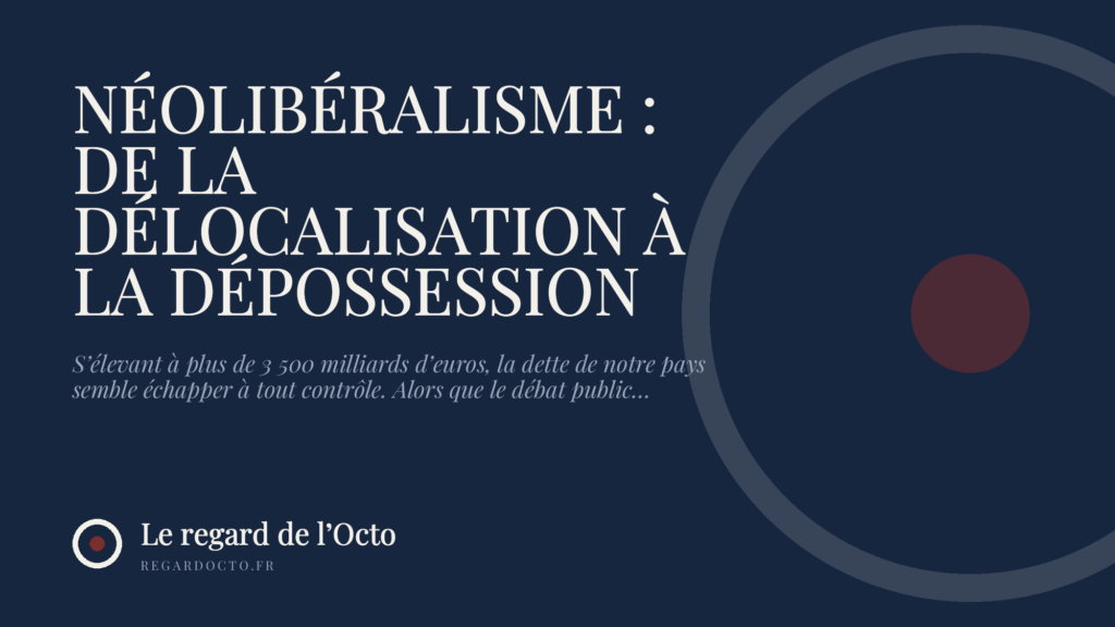 NÉOLIBÉRALISME : DE LA DÉLOCALISATION À LA DÉPOSSESSION